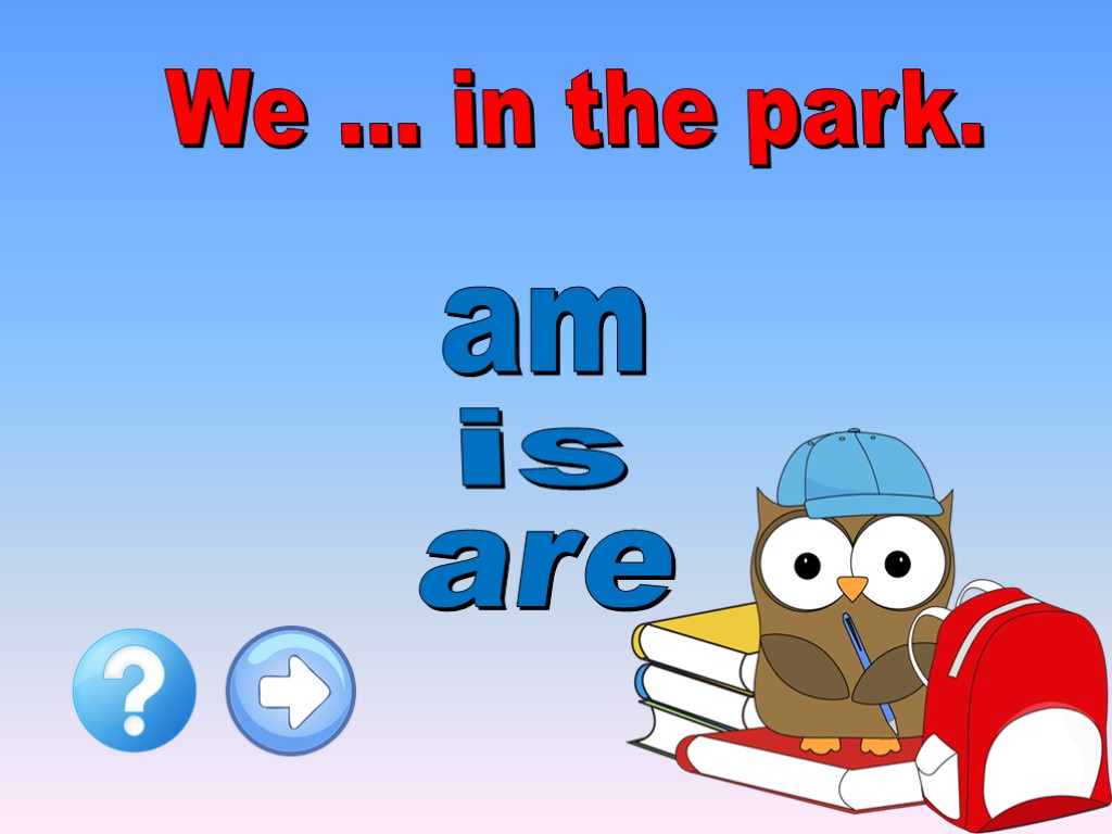 We … in the park. is am are